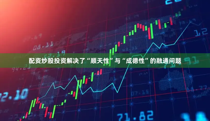 配资炒股投资解决了“顺天性”与“成德性”的融通问题