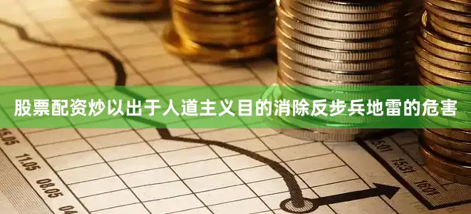 股票配资炒以出于人道主义目的消除反步兵地雷的危害