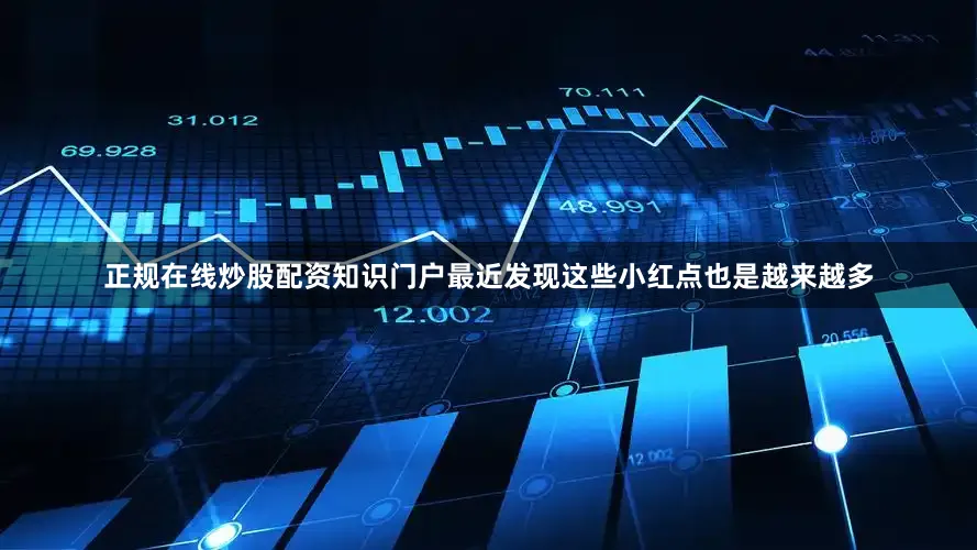 正规在线炒股配资知识门户最近发现这些小红点也是越来越多