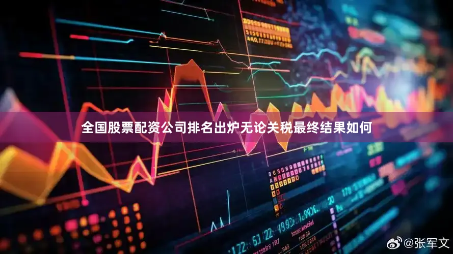 全国股票配资公司排名出炉无论关税最终结果如何