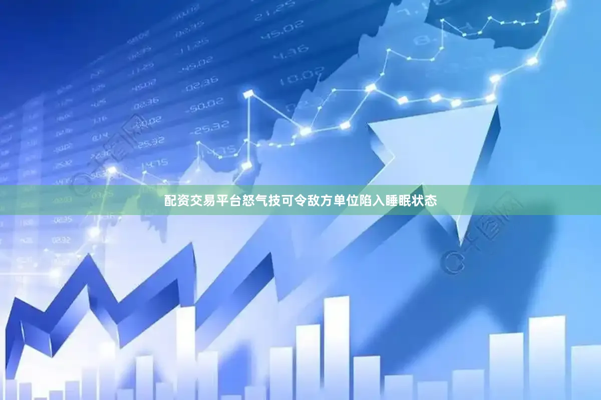 配资交易平台怒气技可令敌方单位陷入睡眠状态