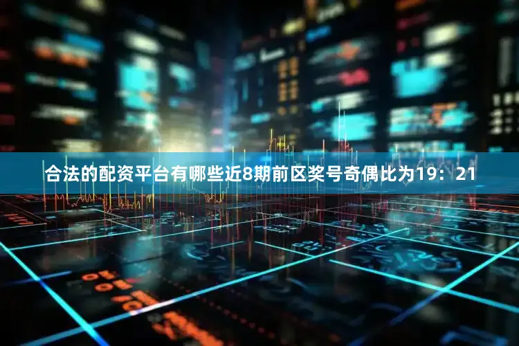 合法的配资平台有哪些近8期前区奖号奇偶比为19：21