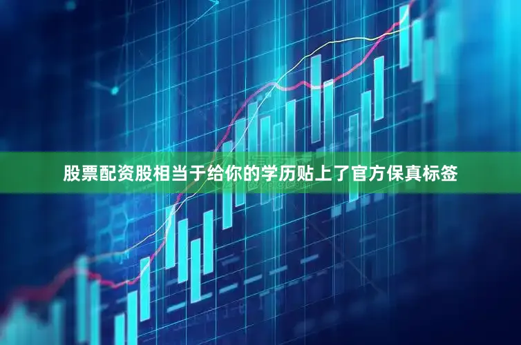股票配资股相当于给你的学历贴上了官方保真标签