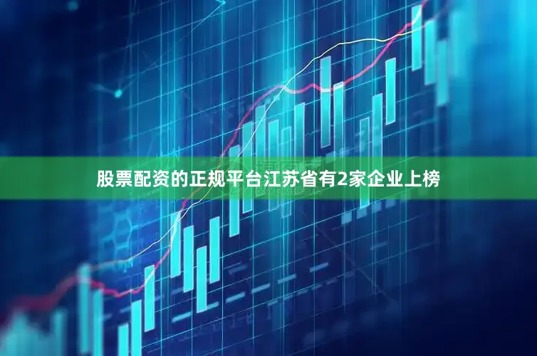 股票配资的正规平台江苏省有2家企业上榜