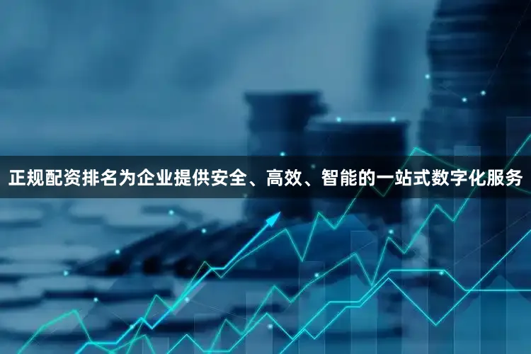 正规配资排名为企业提供安全、高效、智能的一站式数字化服务