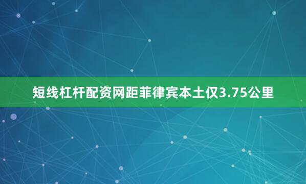 短线杠杆配资网距菲律宾本土仅3.75公里